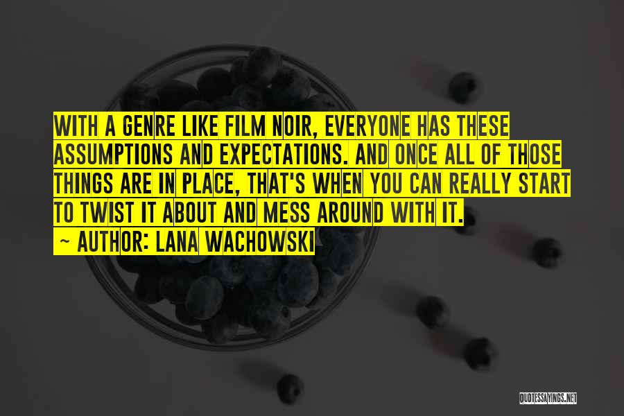 Lana Wachowski Quotes: With A Genre Like Film Noir, Everyone Has These Assumptions And Expectations. And Once All Of Those Things Are In