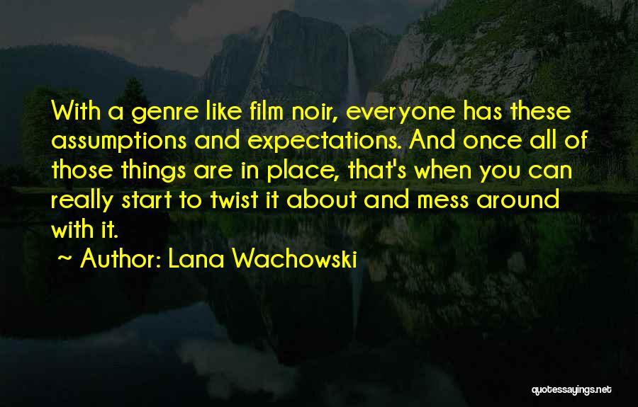 Lana Wachowski Quotes: With A Genre Like Film Noir, Everyone Has These Assumptions And Expectations. And Once All Of Those Things Are In