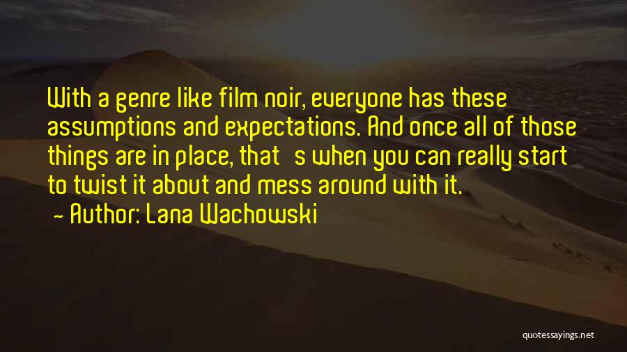 Lana Wachowski Quotes: With A Genre Like Film Noir, Everyone Has These Assumptions And Expectations. And Once All Of Those Things Are In