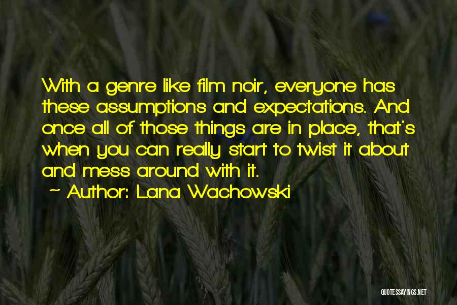 Lana Wachowski Quotes: With A Genre Like Film Noir, Everyone Has These Assumptions And Expectations. And Once All Of Those Things Are In