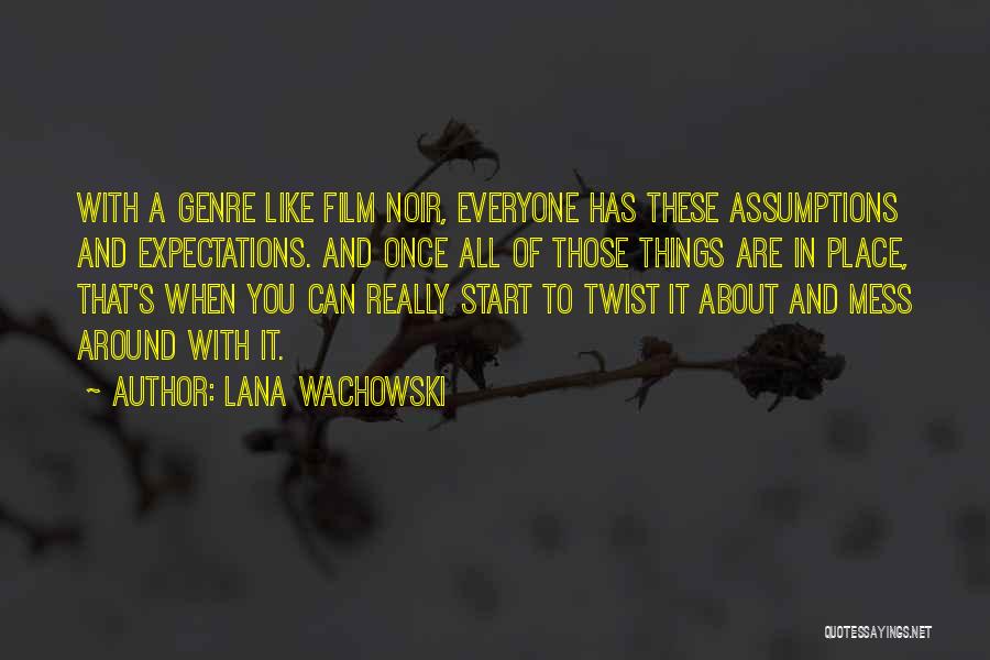 Lana Wachowski Quotes: With A Genre Like Film Noir, Everyone Has These Assumptions And Expectations. And Once All Of Those Things Are In