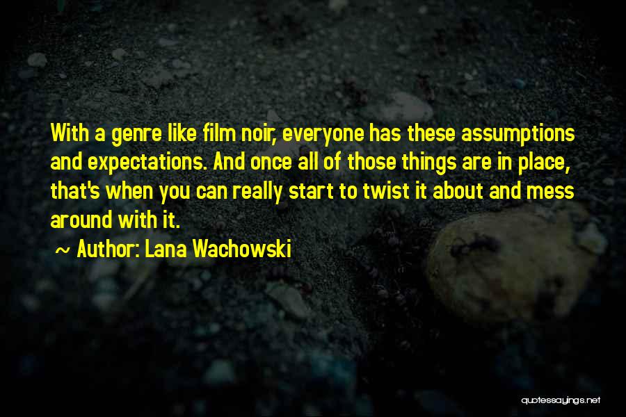 Lana Wachowski Quotes: With A Genre Like Film Noir, Everyone Has These Assumptions And Expectations. And Once All Of Those Things Are In