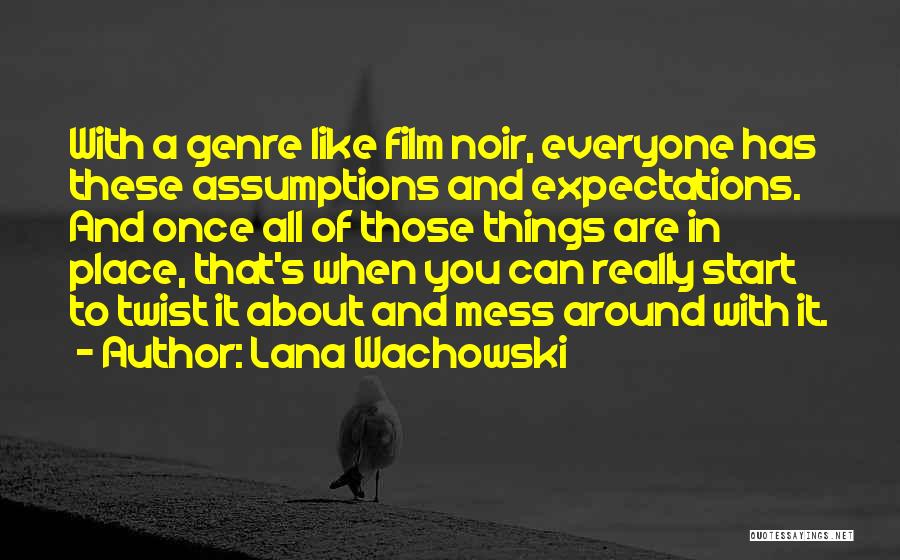 Lana Wachowski Quotes: With A Genre Like Film Noir, Everyone Has These Assumptions And Expectations. And Once All Of Those Things Are In