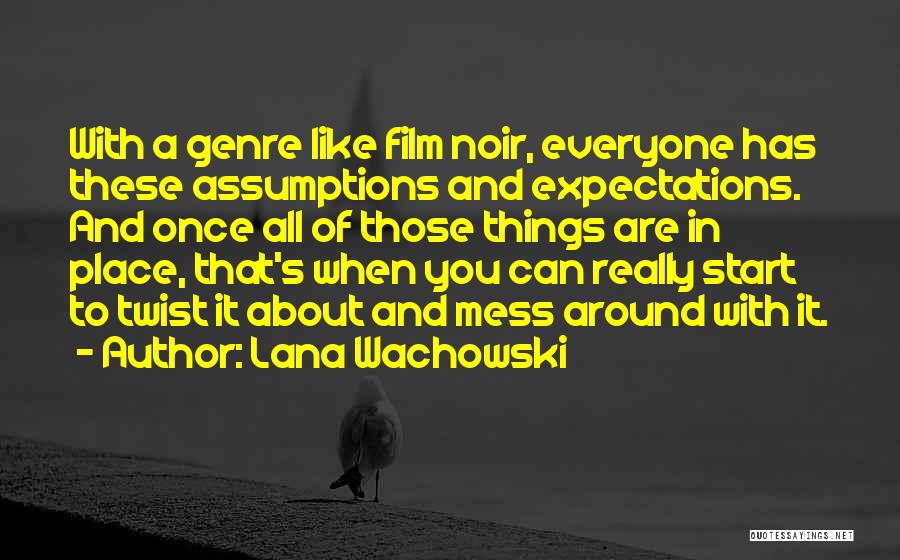 Lana Wachowski Quotes: With A Genre Like Film Noir, Everyone Has These Assumptions And Expectations. And Once All Of Those Things Are In