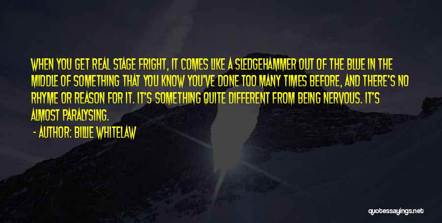 Billie Whitelaw Quotes: When You Get Real Stage Fright, It Comes Like A Sledgehammer Out Of The Blue In The Middle Of Something