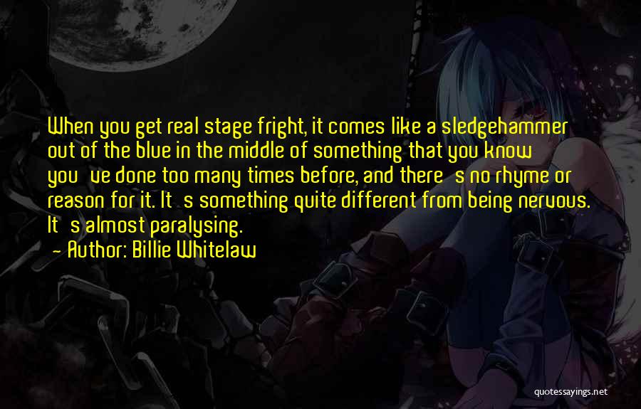 Billie Whitelaw Quotes: When You Get Real Stage Fright, It Comes Like A Sledgehammer Out Of The Blue In The Middle Of Something