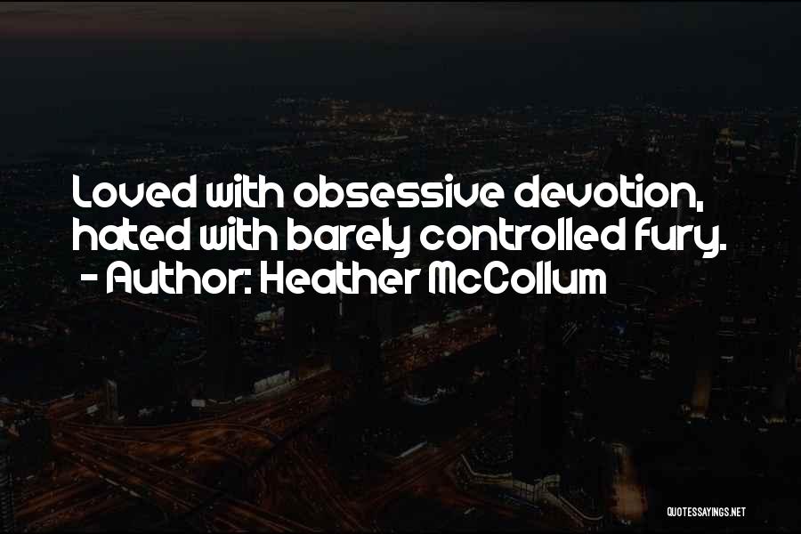 Heather McCollum Quotes: Loved With Obsessive Devotion, Hated With Barely Controlled Fury.