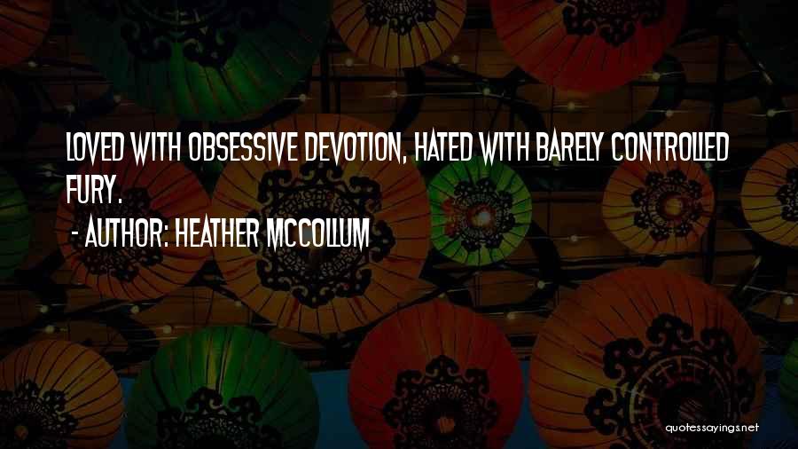 Heather McCollum Quotes: Loved With Obsessive Devotion, Hated With Barely Controlled Fury.