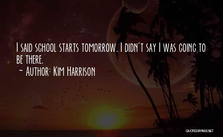 Kim Harrison Quotes: I Said School Starts Tomorrow. I Didn't Say I Was Going To Be There.
