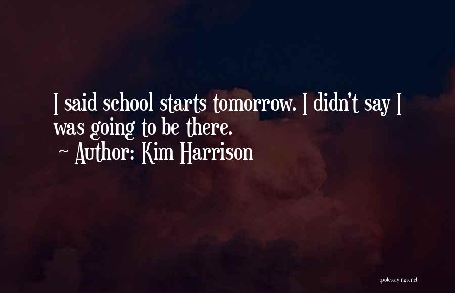 Kim Harrison Quotes: I Said School Starts Tomorrow. I Didn't Say I Was Going To Be There.