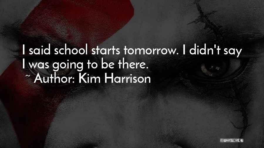 Kim Harrison Quotes: I Said School Starts Tomorrow. I Didn't Say I Was Going To Be There.