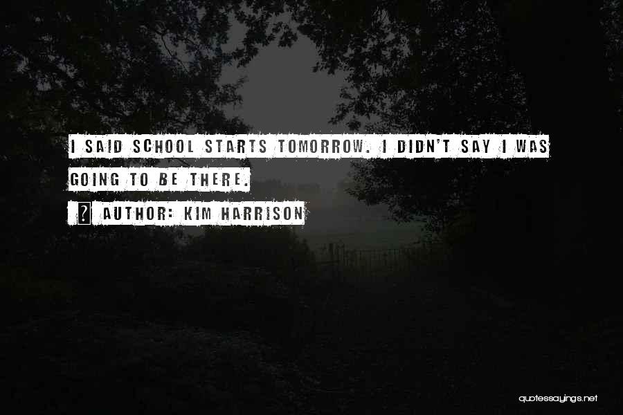 Kim Harrison Quotes: I Said School Starts Tomorrow. I Didn't Say I Was Going To Be There.