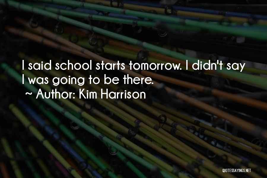 Kim Harrison Quotes: I Said School Starts Tomorrow. I Didn't Say I Was Going To Be There.