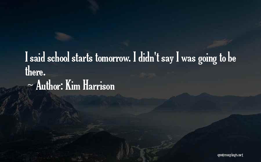 Kim Harrison Quotes: I Said School Starts Tomorrow. I Didn't Say I Was Going To Be There.