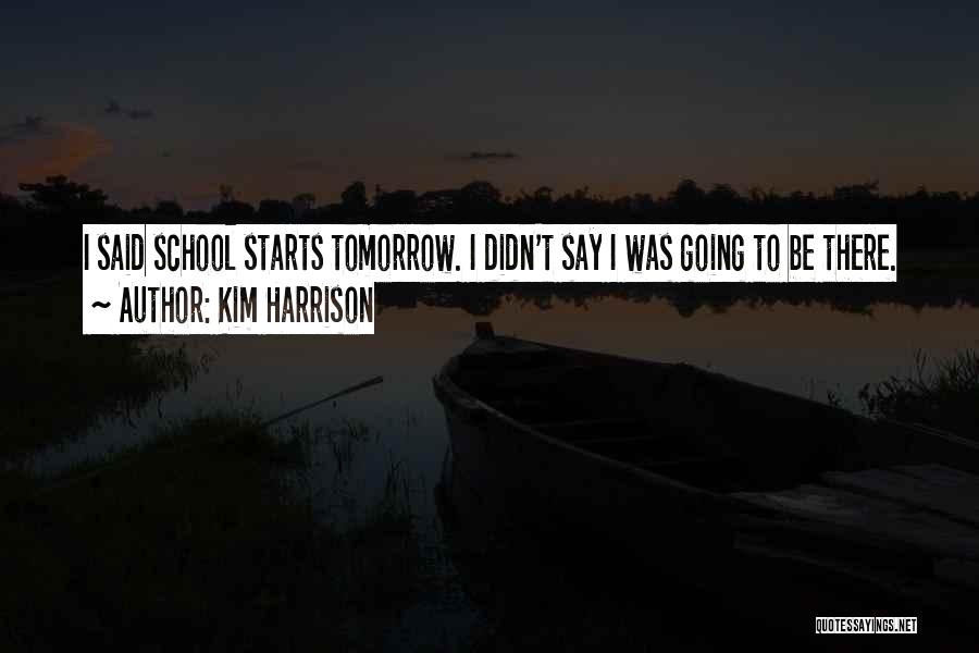 Kim Harrison Quotes: I Said School Starts Tomorrow. I Didn't Say I Was Going To Be There.