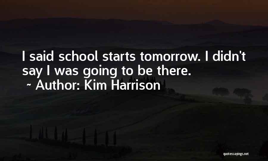 Kim Harrison Quotes: I Said School Starts Tomorrow. I Didn't Say I Was Going To Be There.
