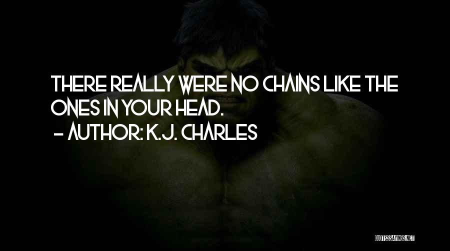 K.J. Charles Quotes: There Really Were No Chains Like The Ones In Your Head.