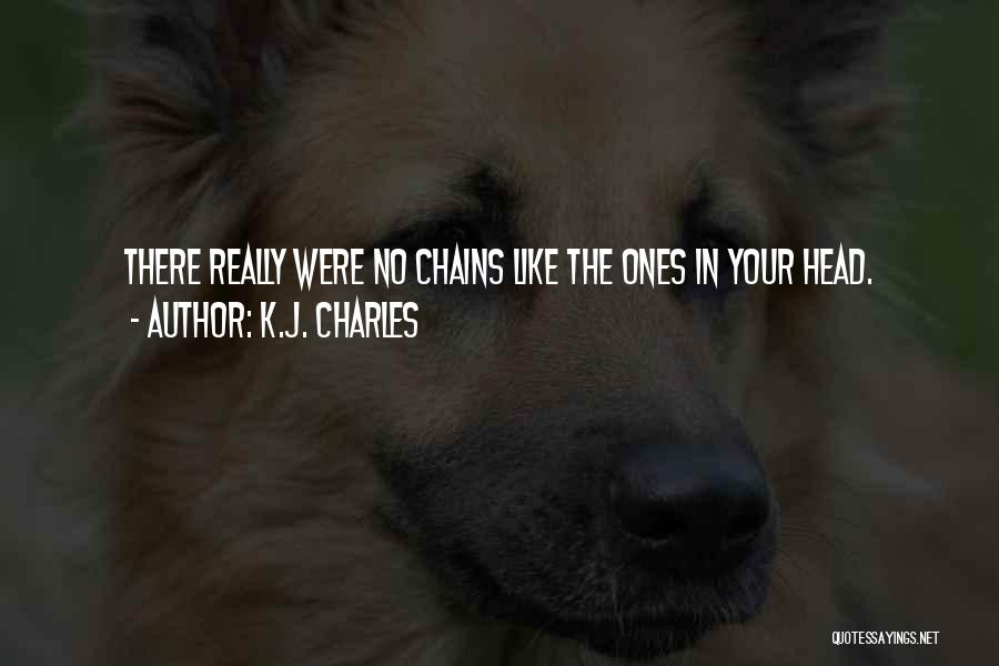 K.J. Charles Quotes: There Really Were No Chains Like The Ones In Your Head.
