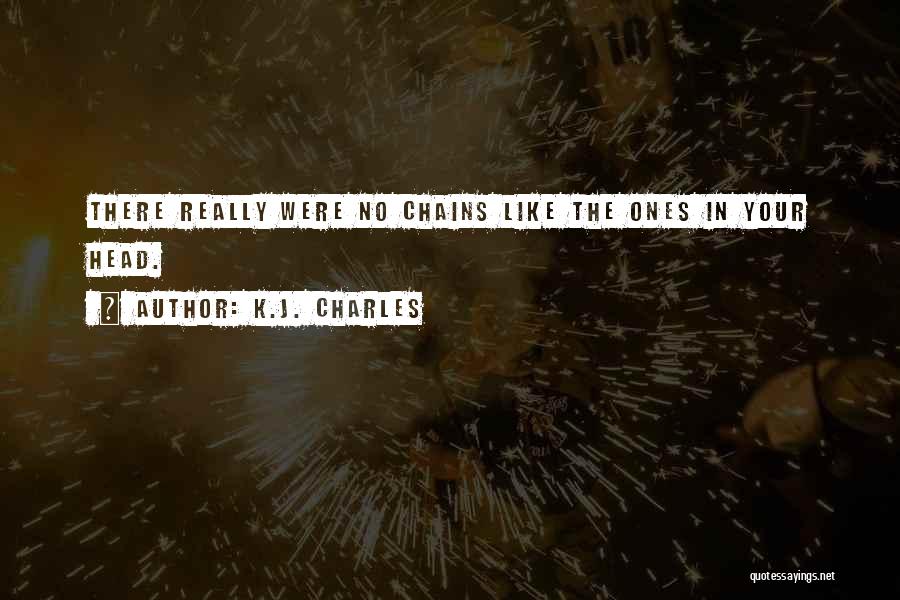 K.J. Charles Quotes: There Really Were No Chains Like The Ones In Your Head.