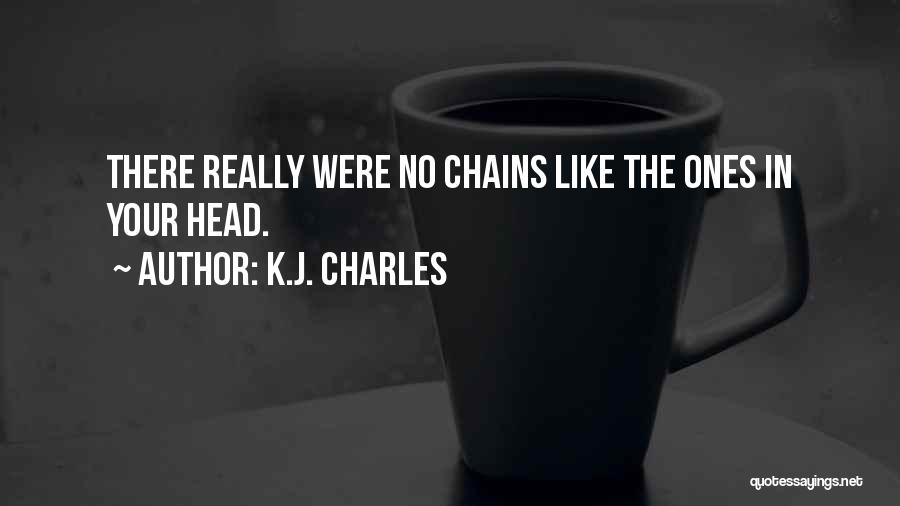 K.J. Charles Quotes: There Really Were No Chains Like The Ones In Your Head.