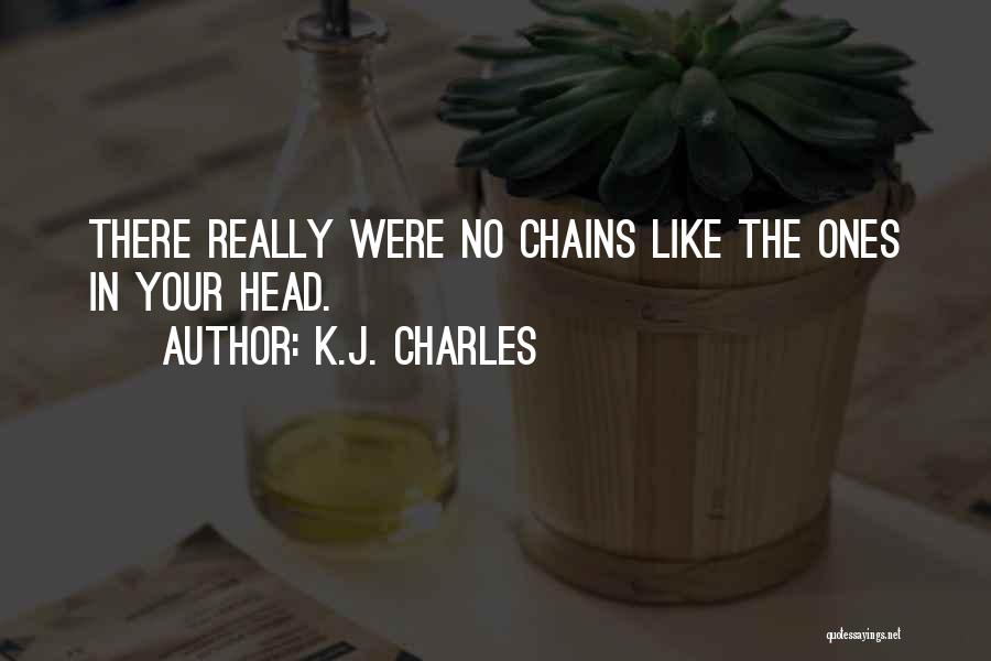 K.J. Charles Quotes: There Really Were No Chains Like The Ones In Your Head.