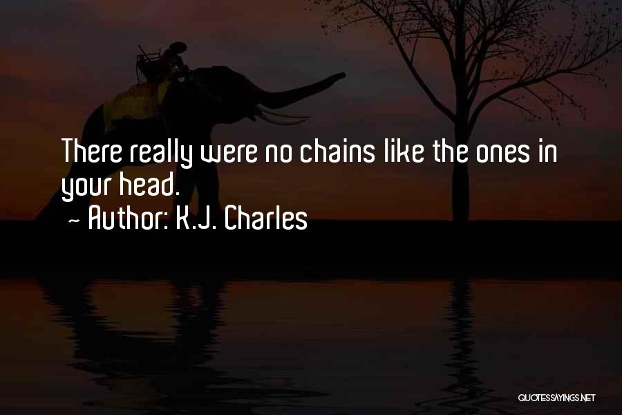 K.J. Charles Quotes: There Really Were No Chains Like The Ones In Your Head.