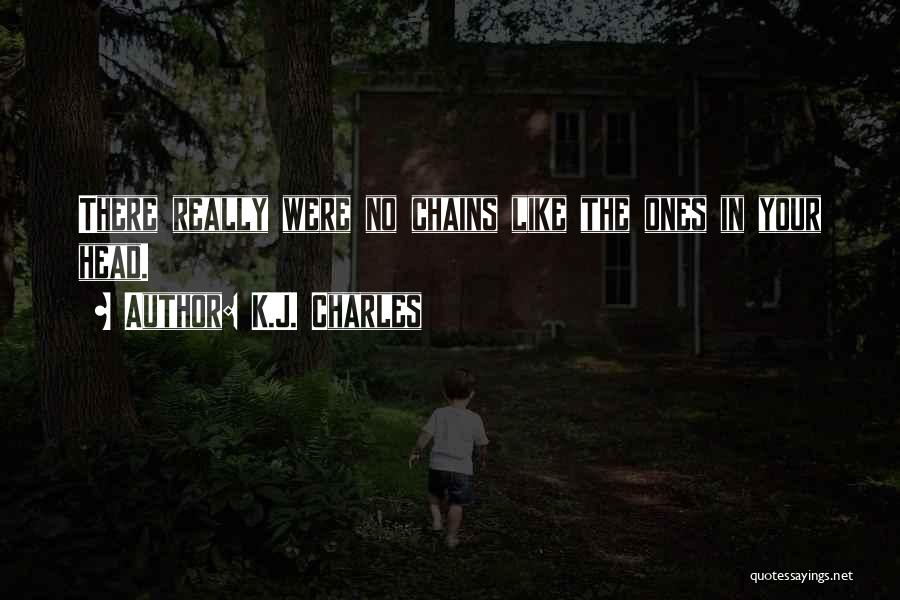K.J. Charles Quotes: There Really Were No Chains Like The Ones In Your Head.