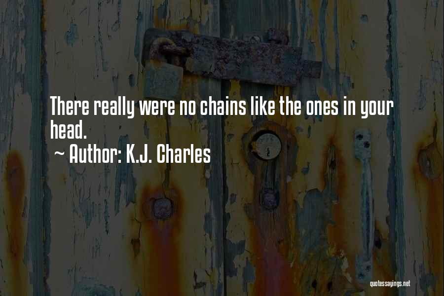 K.J. Charles Quotes: There Really Were No Chains Like The Ones In Your Head.