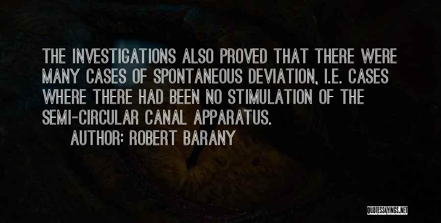 Robert Barany Quotes: The Investigations Also Proved That There Were Many Cases Of Spontaneous Deviation, I.e. Cases Where There Had Been No Stimulation