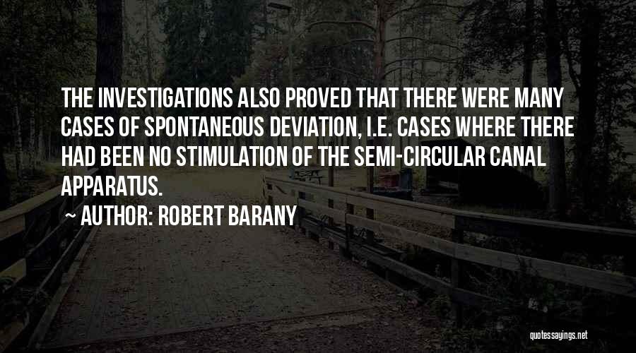 Robert Barany Quotes: The Investigations Also Proved That There Were Many Cases Of Spontaneous Deviation, I.e. Cases Where There Had Been No Stimulation