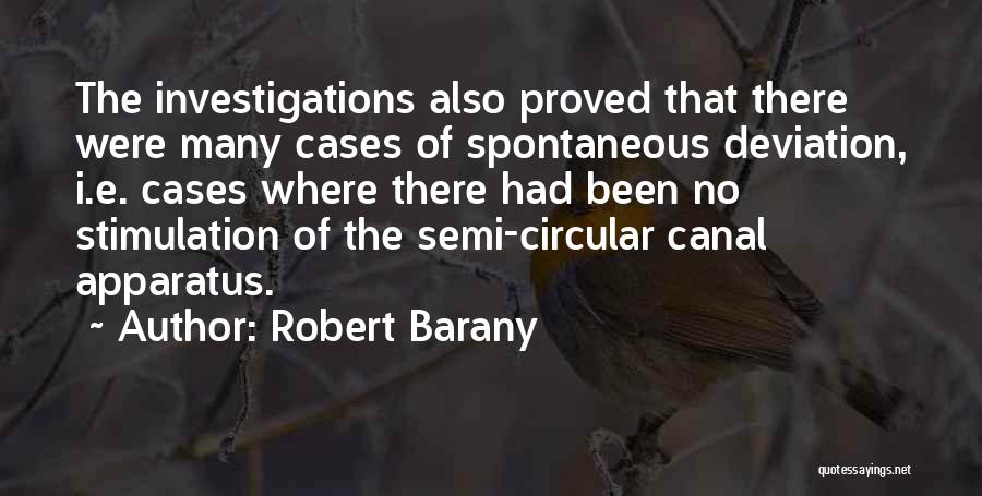 Robert Barany Quotes: The Investigations Also Proved That There Were Many Cases Of Spontaneous Deviation, I.e. Cases Where There Had Been No Stimulation