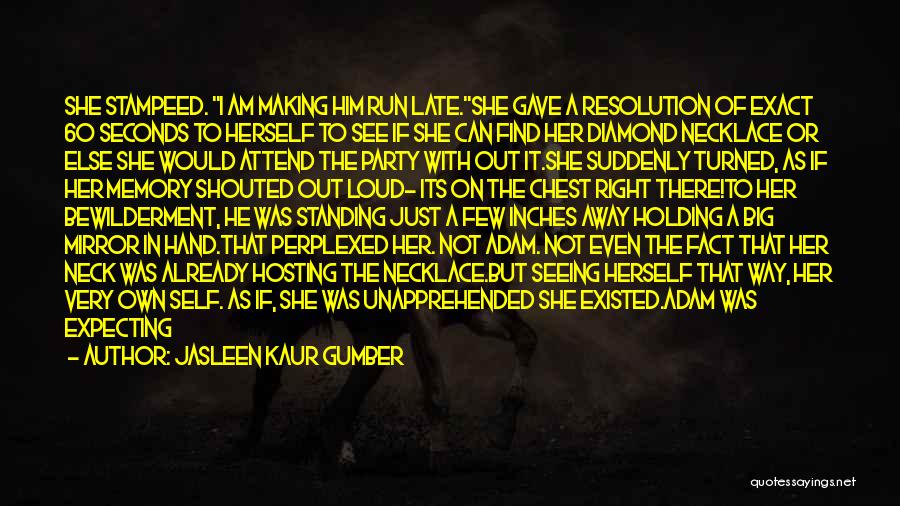 Jasleen Kaur Gumber Quotes: She Stampeed. I Am Making Him Run Late.she Gave A Resolution Of Exact 60 Seconds To Herself To See If