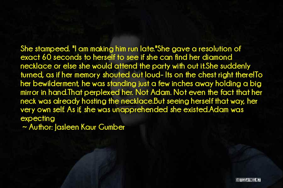 Jasleen Kaur Gumber Quotes: She Stampeed. I Am Making Him Run Late.she Gave A Resolution Of Exact 60 Seconds To Herself To See If