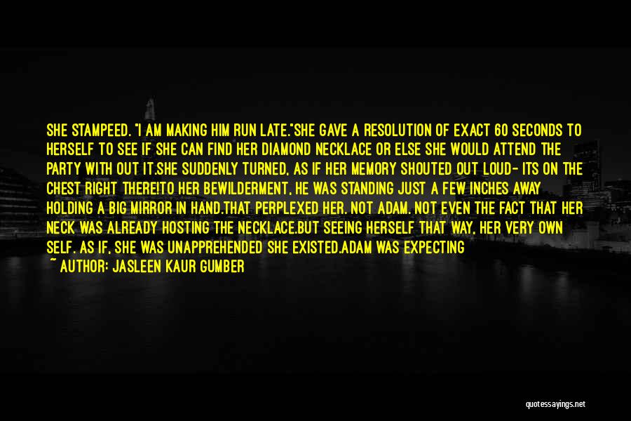 Jasleen Kaur Gumber Quotes: She Stampeed. I Am Making Him Run Late.she Gave A Resolution Of Exact 60 Seconds To Herself To See If