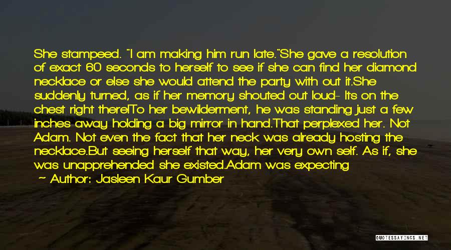 Jasleen Kaur Gumber Quotes: She Stampeed. I Am Making Him Run Late.she Gave A Resolution Of Exact 60 Seconds To Herself To See If