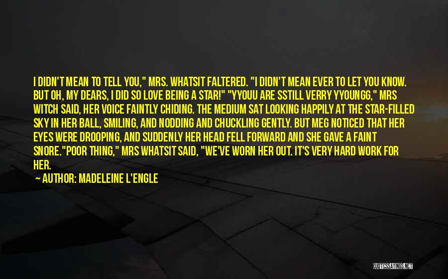 Madeleine L'Engle Quotes: I Didn't Mean To Tell You, Mrs. Whatsit Faltered. I Didn't Mean Ever To Let You Know. But Oh, My