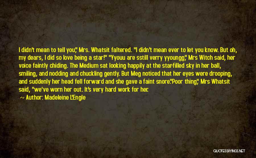 Madeleine L'Engle Quotes: I Didn't Mean To Tell You, Mrs. Whatsit Faltered. I Didn't Mean Ever To Let You Know. But Oh, My