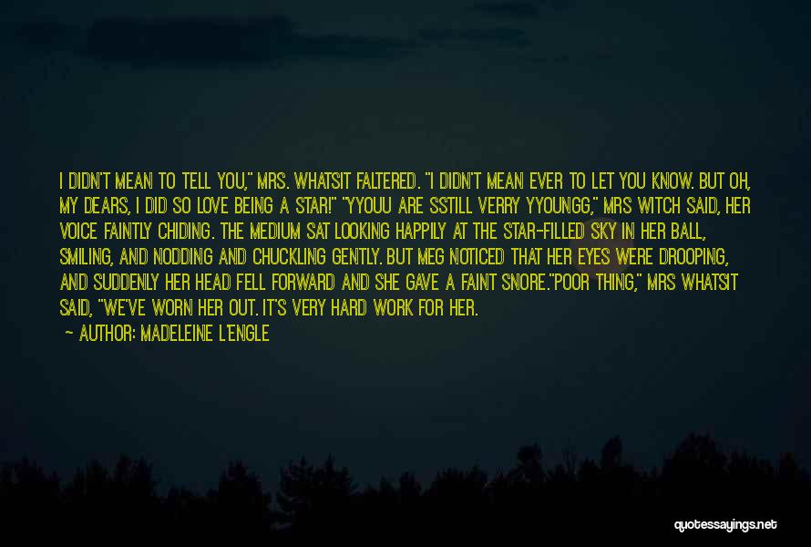 Madeleine L'Engle Quotes: I Didn't Mean To Tell You, Mrs. Whatsit Faltered. I Didn't Mean Ever To Let You Know. But Oh, My