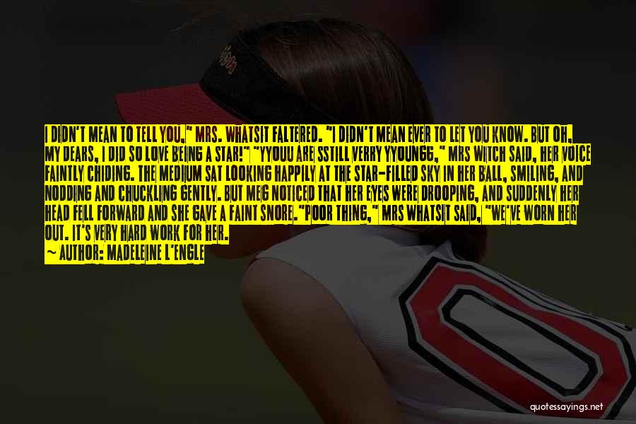 Madeleine L'Engle Quotes: I Didn't Mean To Tell You, Mrs. Whatsit Faltered. I Didn't Mean Ever To Let You Know. But Oh, My