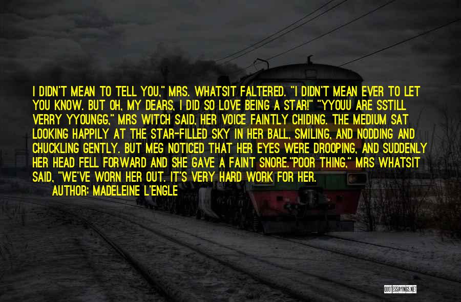 Madeleine L'Engle Quotes: I Didn't Mean To Tell You, Mrs. Whatsit Faltered. I Didn't Mean Ever To Let You Know. But Oh, My