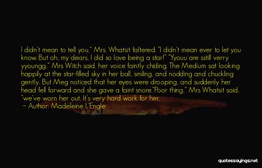 Madeleine L'Engle Quotes: I Didn't Mean To Tell You, Mrs. Whatsit Faltered. I Didn't Mean Ever To Let You Know. But Oh, My