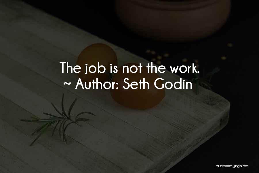 Seth Godin Quotes: The Job Is Not The Work.