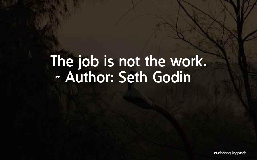 Seth Godin Quotes: The Job Is Not The Work.