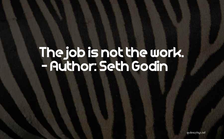 Seth Godin Quotes: The Job Is Not The Work.