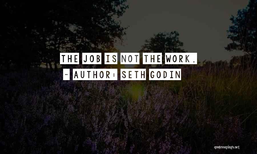 Seth Godin Quotes: The Job Is Not The Work.