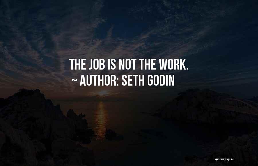Seth Godin Quotes: The Job Is Not The Work.