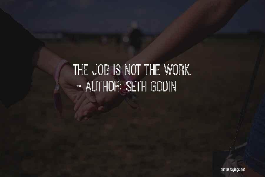 Seth Godin Quotes: The Job Is Not The Work.