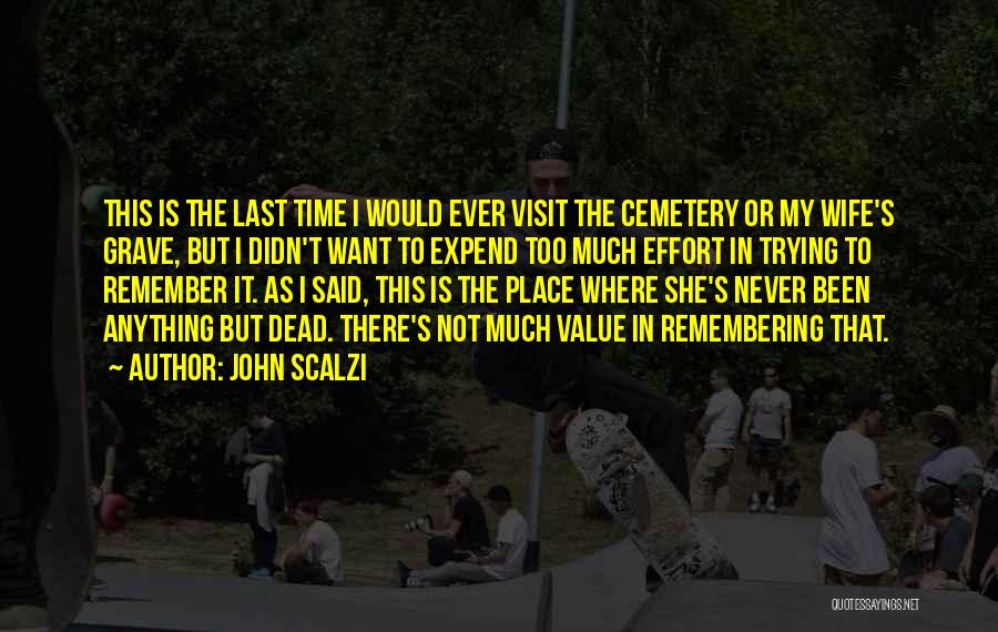 John Scalzi Quotes: This Is The Last Time I Would Ever Visit The Cemetery Or My Wife's Grave, But I Didn't Want To