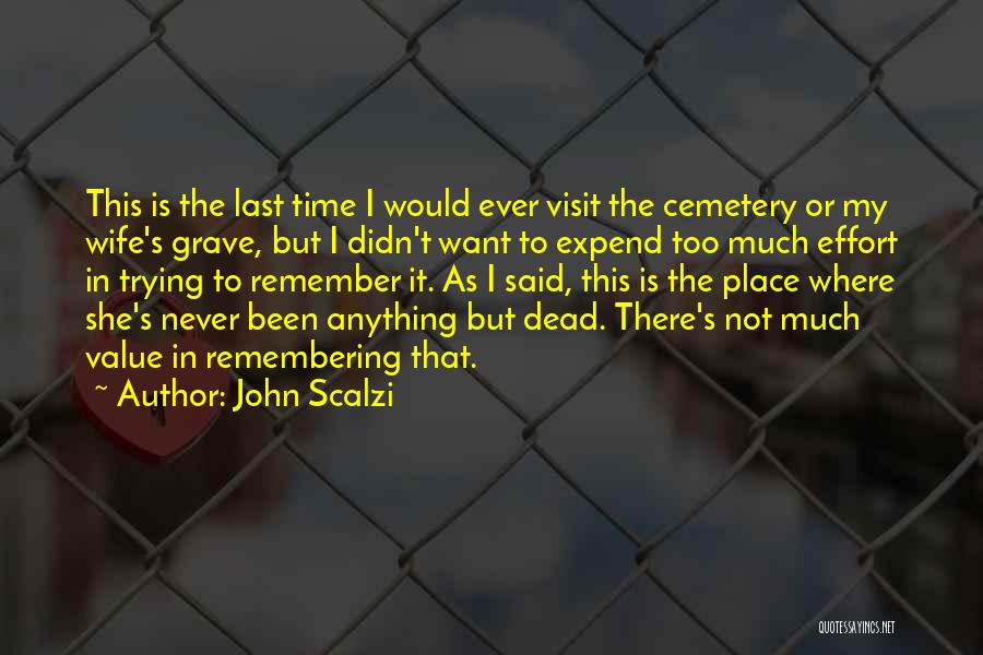 John Scalzi Quotes: This Is The Last Time I Would Ever Visit The Cemetery Or My Wife's Grave, But I Didn't Want To