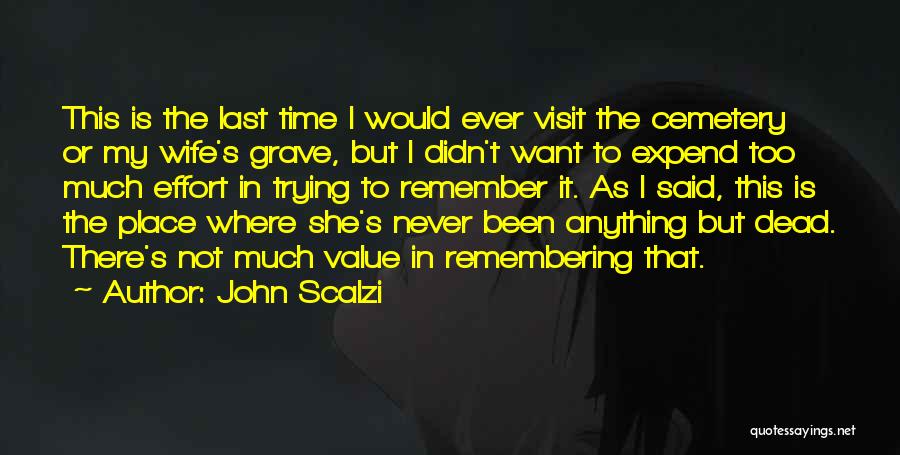 John Scalzi Quotes: This Is The Last Time I Would Ever Visit The Cemetery Or My Wife's Grave, But I Didn't Want To